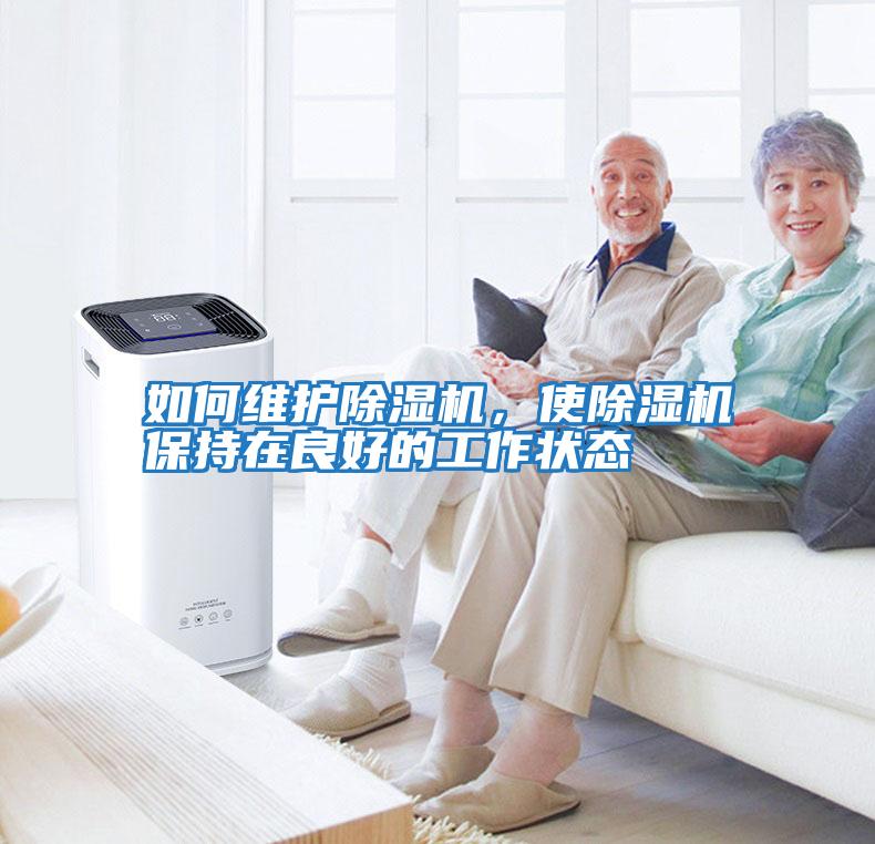 如何維護除濕機，使除濕機保持在良好的工作狀態
