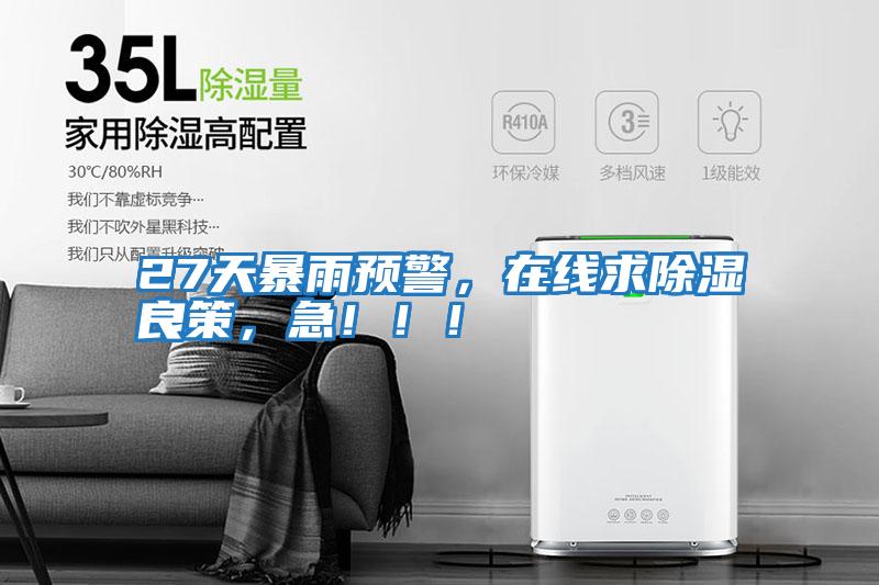 27天暴雨預(yù)警，在線求除濕良策，急！！！