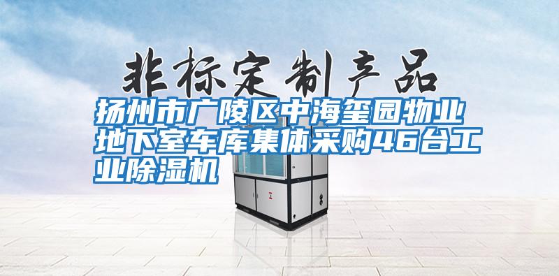 揚州市廣陵區中海璽園物業地下室車庫集體采購46臺工業除濕機