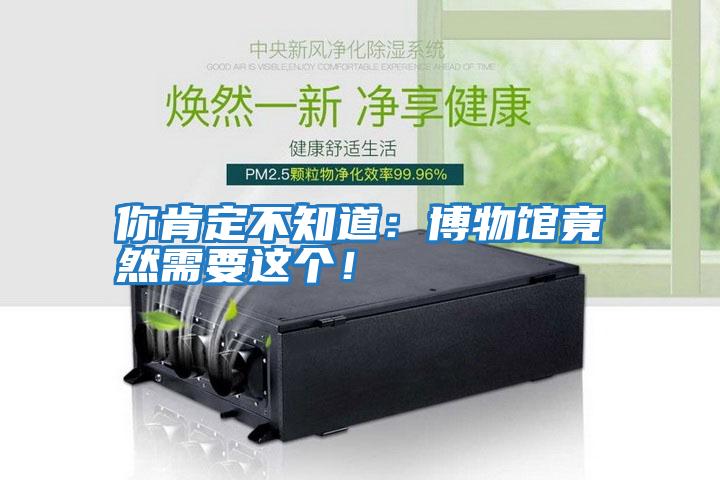你肯定不知道:博物館竟然需要這個!