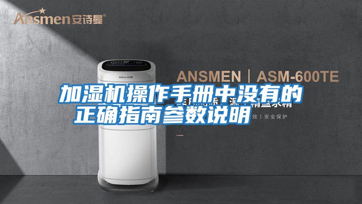加濕機(jī)操作手冊(cè)中沒(méi)有的 正確指南參數(shù)說(shuō)明