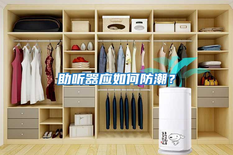 助聽器應如何防潮？