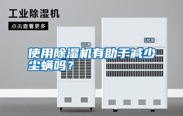 使用除濕機有助于減少塵螨嗎？