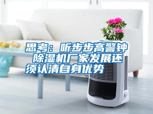 思考：聽步步高警鐘 除濕機廠家發展還須認清自身優勢