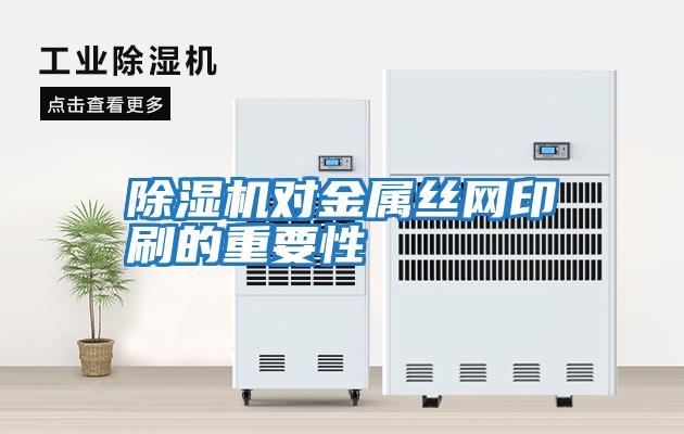 除濕機對金屬絲網印刷的重要性