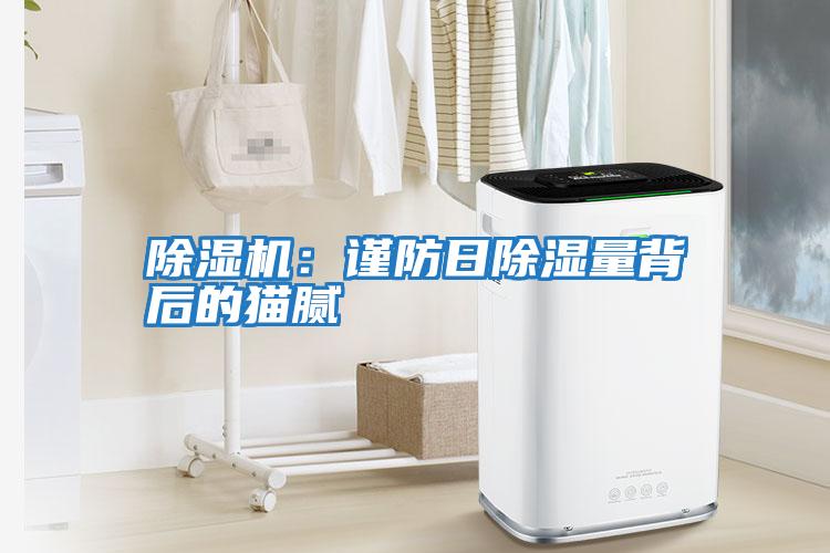 除濕機(jī):謹(jǐn)防日除濕量背后的貓膩