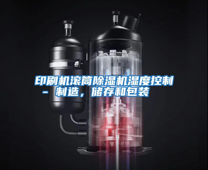 印刷機滾筒除濕機濕度控制 - 制造，儲存和包裝