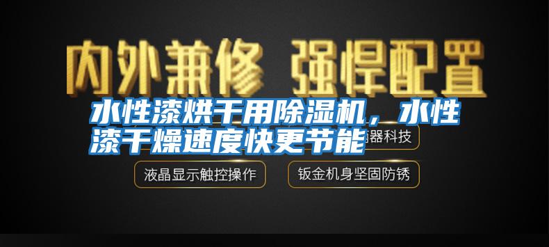 水性漆烘干用除濕機，水性漆干燥速度快更節(jié)能