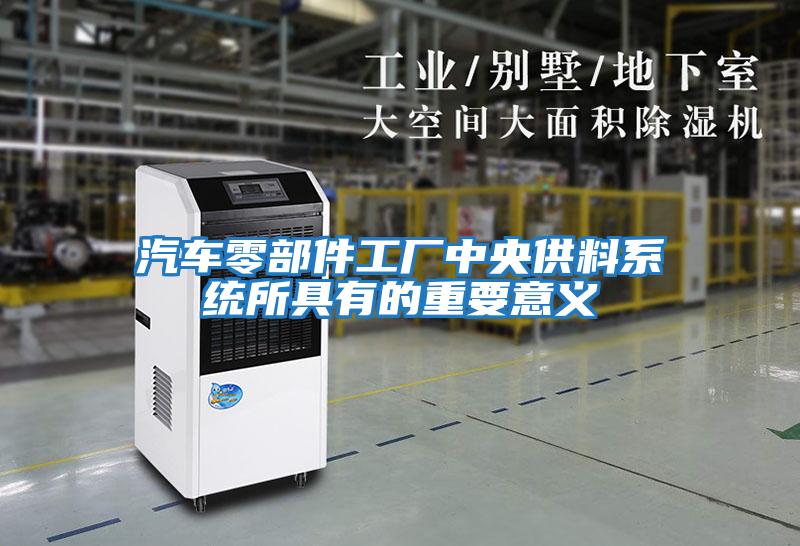汽車零部件工廠中央供料系統所具有的重要意義