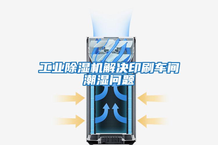 工業除濕機解決印刷車間潮濕問題