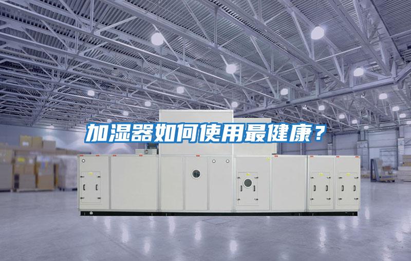 加濕器如何使用最健康？