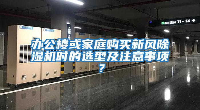 辦公樓或家庭購買新風除濕機時的選型及注意事項？