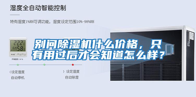 別問除濕機什么價格，只有用過后才會知道怎么樣？
