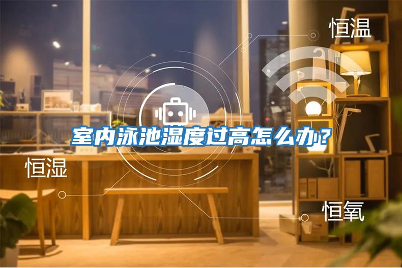 室內泳池濕度過高怎么辦？