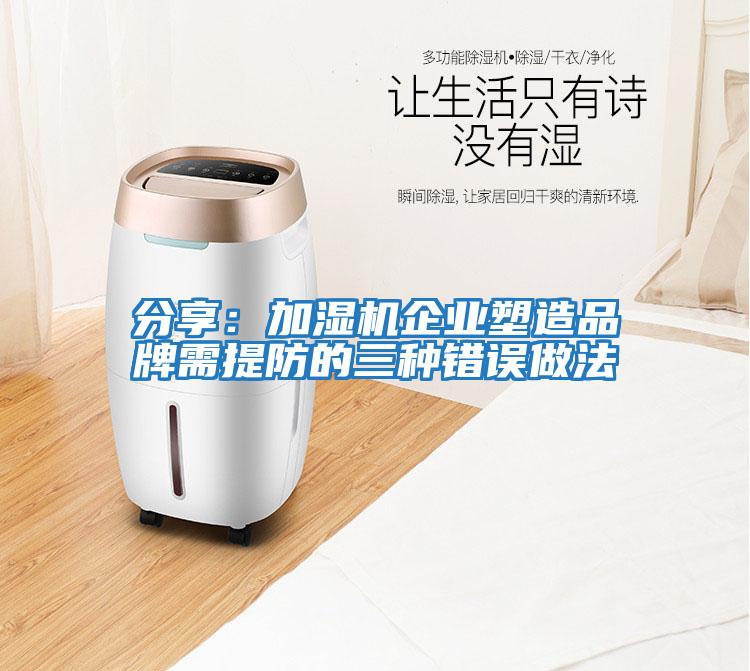 分享：加濕機企業塑造品牌需提防的三種錯誤做法