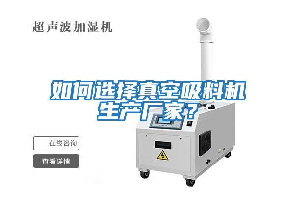 如何選擇真空吸料機生產廠家？