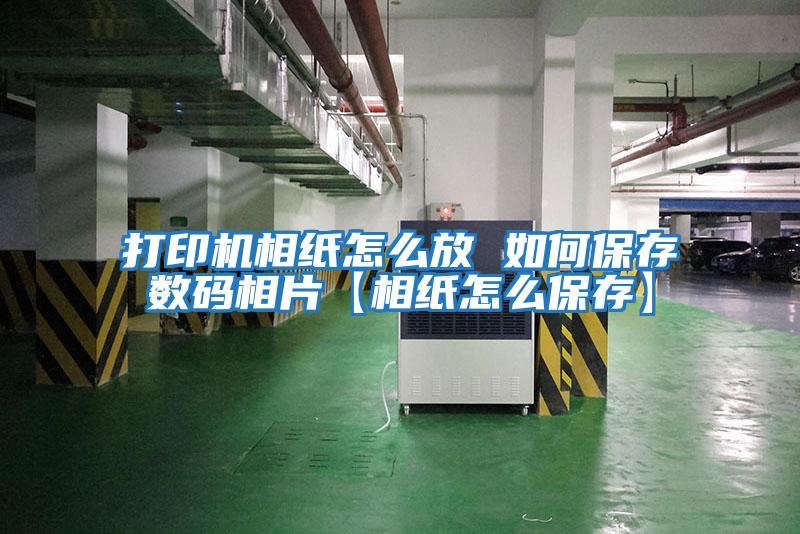 打印機(jī)相紙?jiān)趺捶?如何保存數(shù)碼相片【相紙?jiān)趺幢４妗?/></p>
						    <p style=