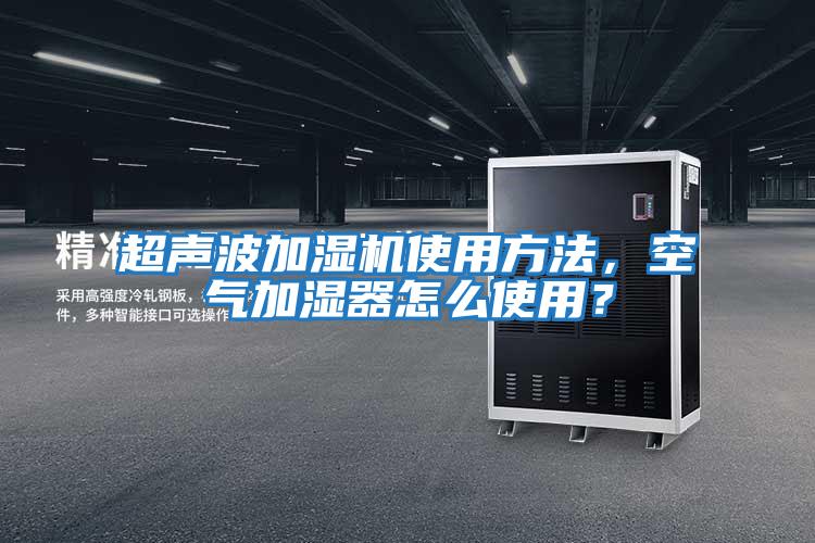 超聲波加濕機(jī)使用方法，空氣加濕器怎么使用？