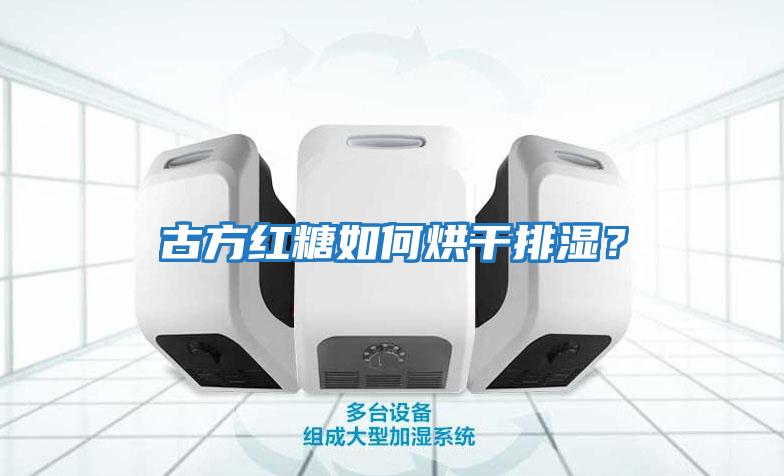 古方紅糖如何烘干排濕？
