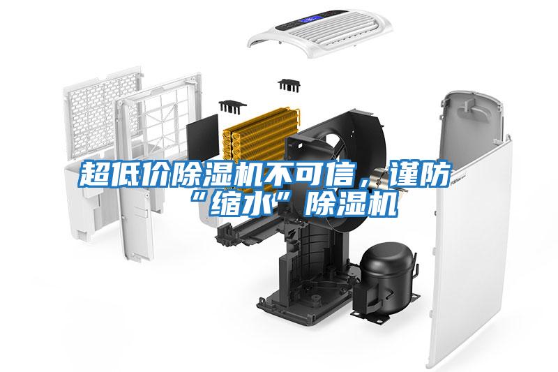 超低價(jià)除濕機(jī)不可信,謹(jǐn)防“縮水”除濕機(jī)
