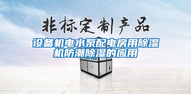 設(shè)備機(jī)電水泵配電房用除濕機(jī)防潮除濕的應(yīng)用