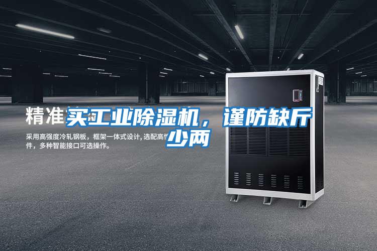 買(mǎi)工業(yè)除濕機(jī),謹(jǐn)防缺斤少兩