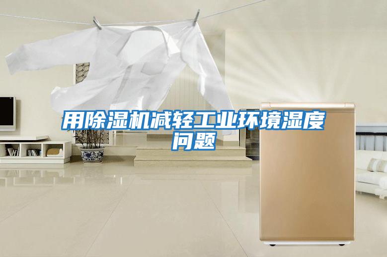 用除濕機減輕工業環境濕度問題