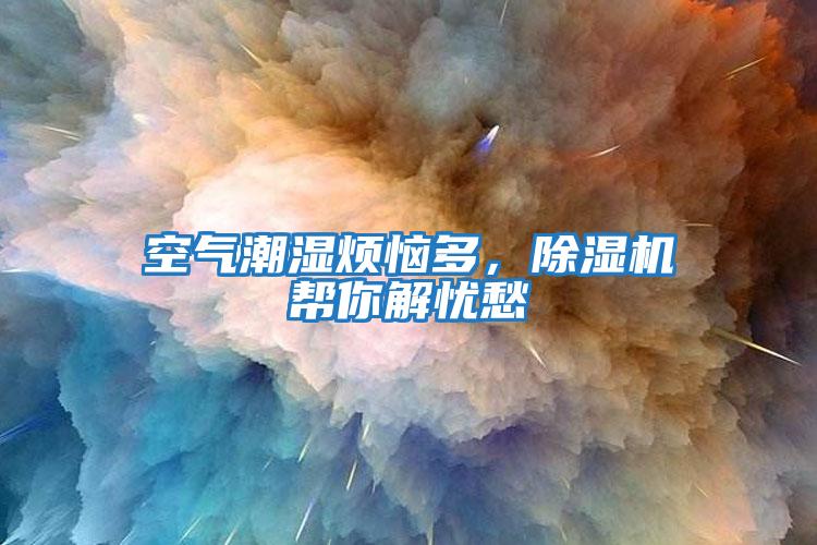 空氣潮濕煩惱多，除濕機幫你解憂愁