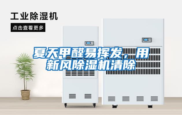 夏天甲醛易揮發(fā)，用新風(fēng)除濕機(jī)清除
