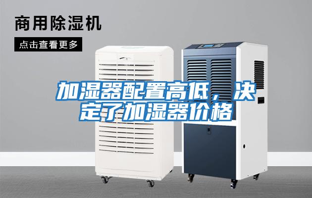 加濕器配置高低，決定了加濕器價(jià)格