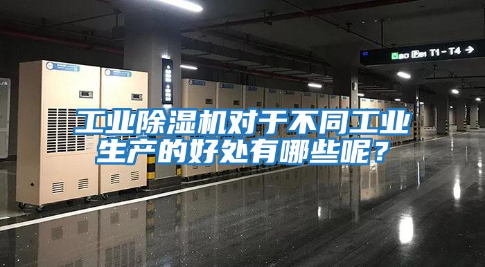 工業(yè)除濕機(jī)對(duì)于不同工業(yè)生產(chǎn)的好處有哪些呢？