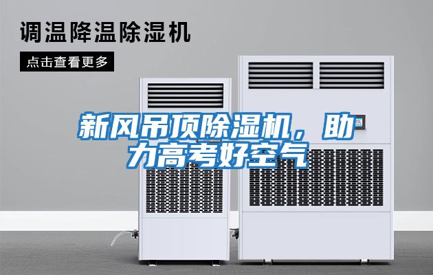 新風吊頂除濕機，助力高考好空氣