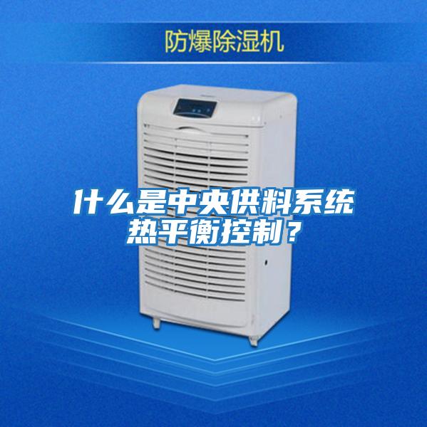 什么是中央供料系統(tǒng)熱平衡控制?
