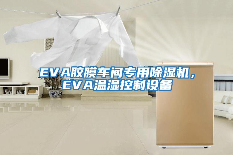EVA膠膜車間專用除濕機，EVA溫濕控制設(shè)備