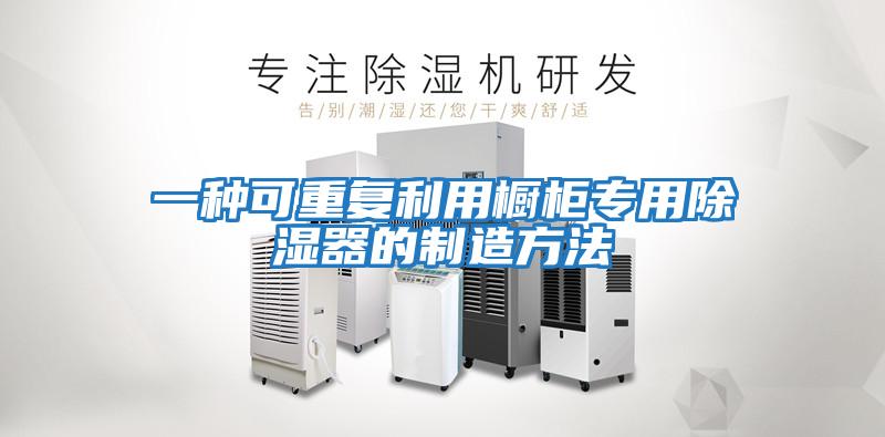 一種可重復利用櫥柜專用除濕器的制造方法