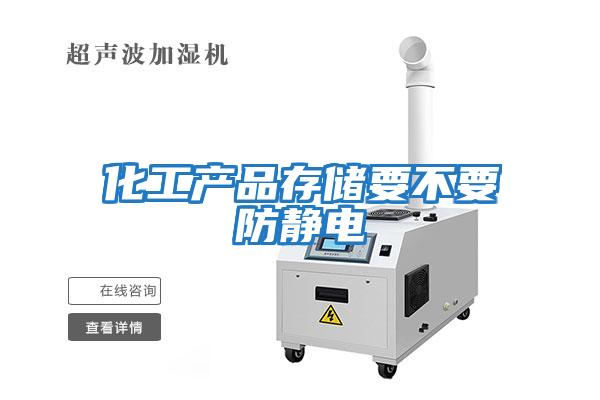 化工產品存儲要不要防靜電