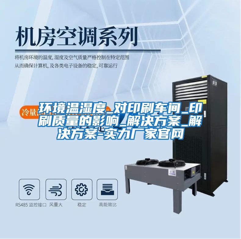 環境溫濕度_對印刷車間_印刷質量的影響_解決方案_解決方案-實力廠家官網