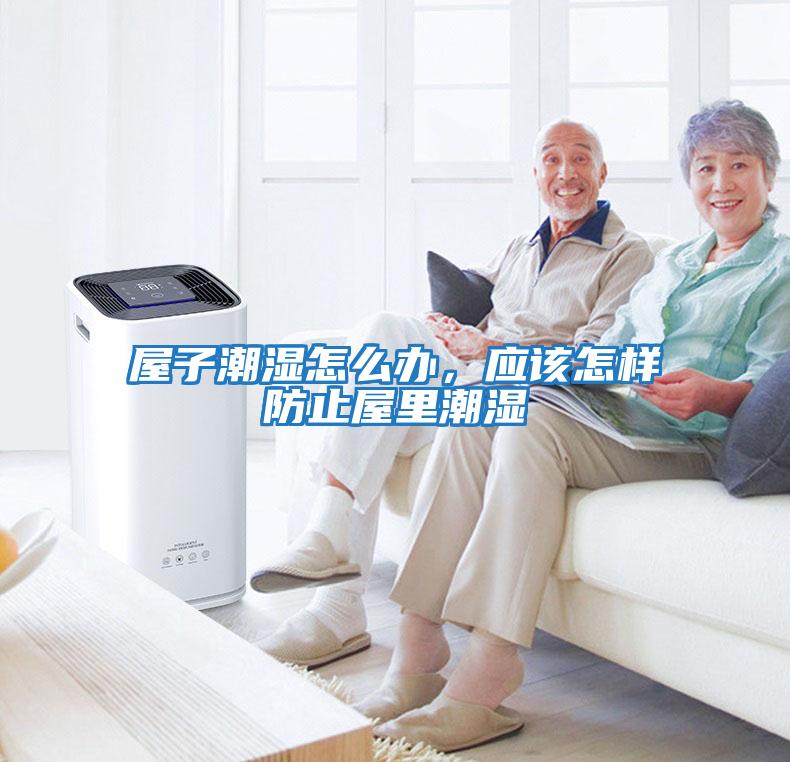 屋子潮濕怎么辦，應該怎樣防止屋里潮濕