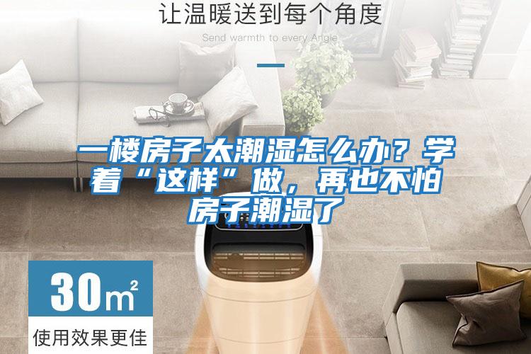 一樓房子太潮濕怎么辦?學(xué)著“這樣”做,再也不怕房子潮濕了
