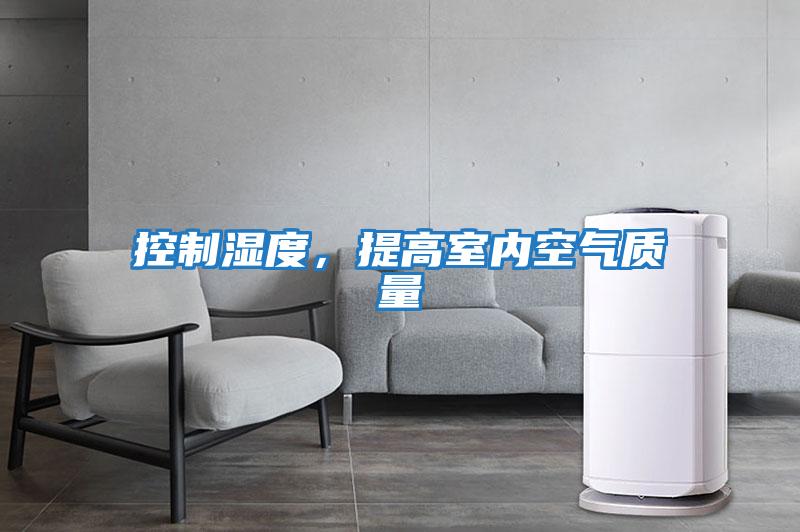 控制濕度，提高室內(nèi)空氣質(zhì)量