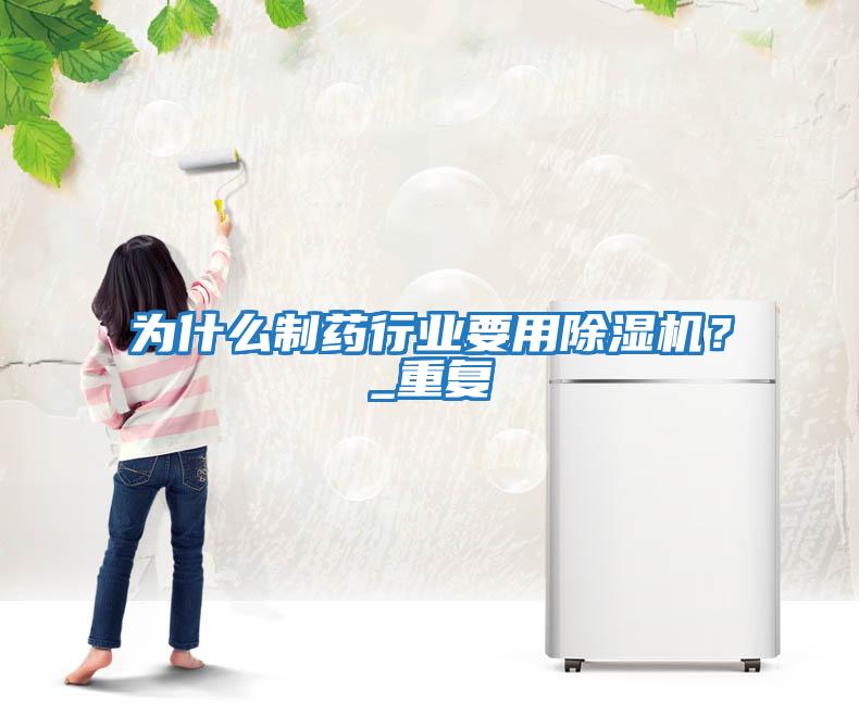 為什么制藥行業要用除濕機？_重復