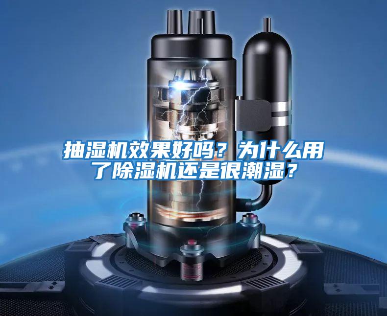 抽濕機效果好嗎？為什么用了除濕機還是很潮濕？