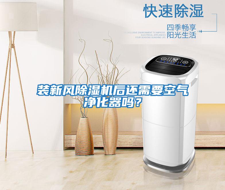 裝新風除濕機后還需要空氣凈化器嗎？