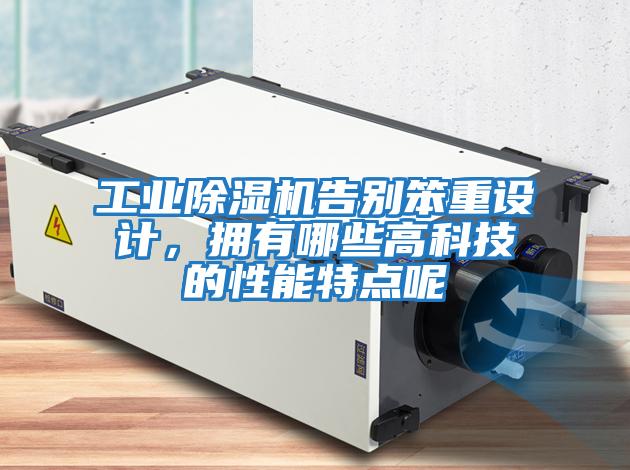 工業(yè)除濕機(jī)告別笨重設(shè)計(jì)，擁有哪些高科技的性能特點(diǎn)呢
