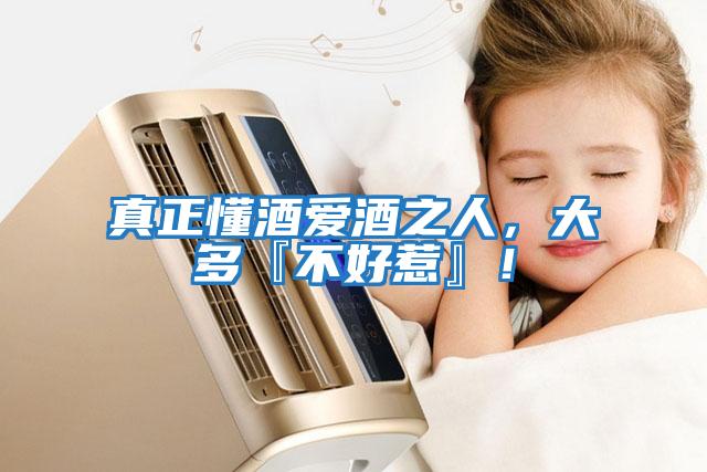 真正懂酒愛(ài)酒之人，大多『不好惹』！