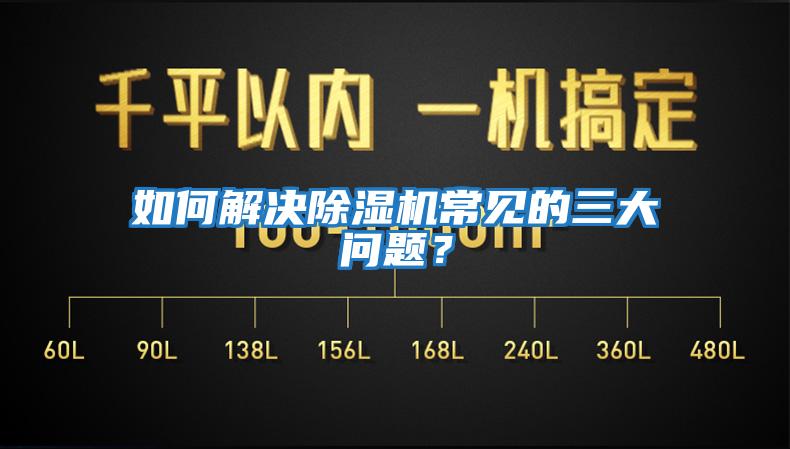如何解決除濕機常見的三大問題?