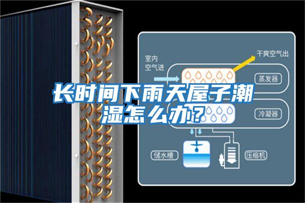 長時間下雨天屋子潮濕怎么辦？