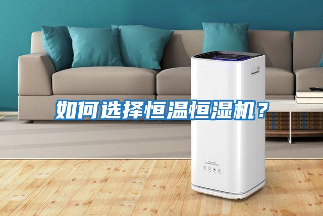 如何選擇恒溫恒濕機？