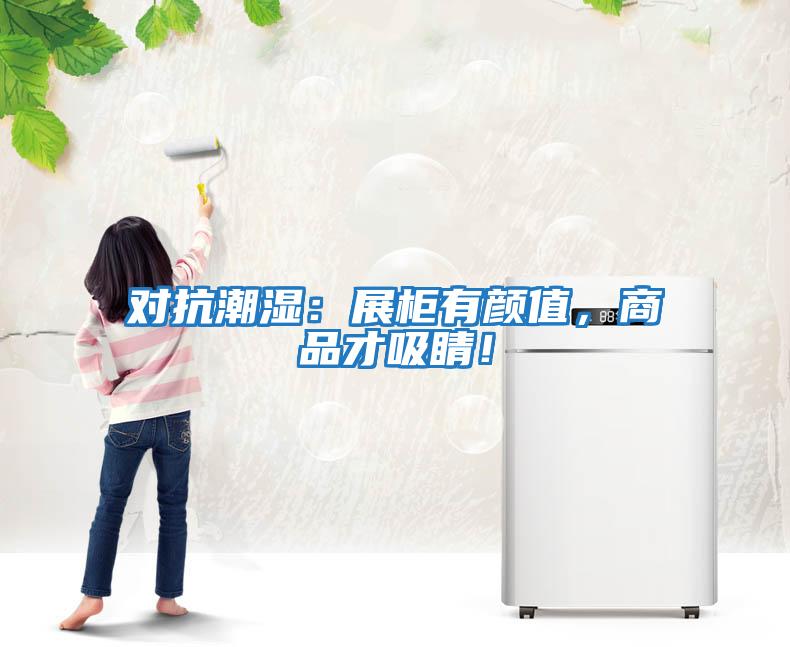 對抗潮濕：展柜有顏值，商品才吸睛！
