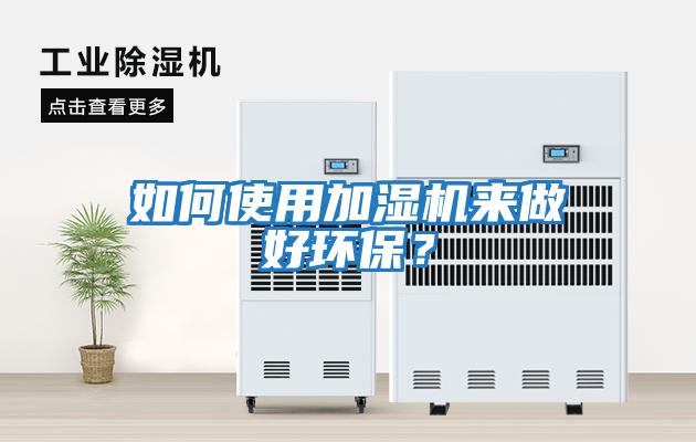 如何使用加濕機來做好環保？